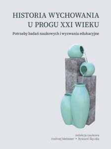 Okładka: Historia wychowania u progu XXI wieku. Potrzeby badań naukowych i wyzwania edukacyjne