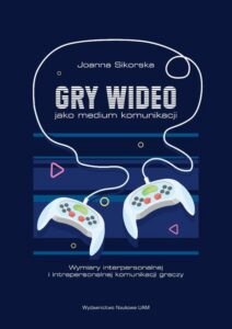 Okładka: Gry wideo jako medium komunikacji. Wymiary interpersonalnej i intrapersonalnej komunikacji graczy