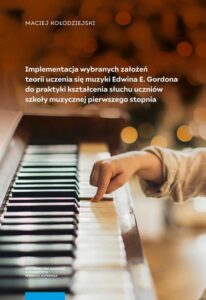 Okładka: Implementacja wybranych założeń teorii uczenia się muzyki Edwina E. Gordona do praktyki kształcenia słuchu uczniów szkoły muzycznej pierwszego stopnia