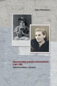 Okładka: Nauczyciele kresów wschodnich II RP i PRL. Wybrane postacie i zdarzenia