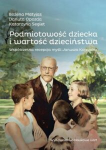 Okładka: Podmiotowość dziecka i wartość dzieciństwa. Współczesna recepcja myśli Janusza Korczaka