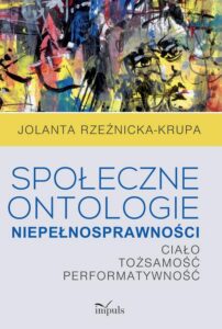Okładka: Społeczne ontologie niepełnosprawności. Ciało-tożsamość-performatywność