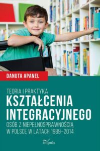 Okładka: Teoria i praktyka kształcenia integracyjnego osób z niepełnosprawnością w Polsce w latach 1989–2014