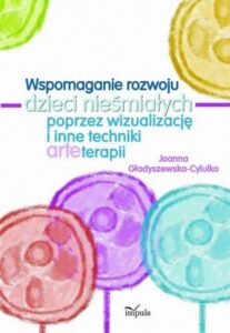 Okładka: Wspomaganie rozwoju dzieci nieśmiałych poprzez wizualizację i inne techniki arteterapii