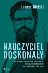 Okładka: Nauczyciel doskonały. Kształtowanie się nauczycielskiego zawodu, warunki, kryteria i mierniki efektywności pracy nauczyciela