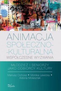 Okładka: Animacja społeczno-kulturalna współczesne wyzwania. Młodzież i seniorzy jako odbiorcy kultury