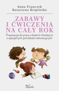 Okładka: Zabawy i ćwiczenia na cały rok. Propozycje do pracy z dziećmi młodszymi o specjalnych potrzebach edukacyjnych