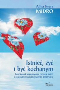 Okładka: Istnieć, żyć i być kochanym. Możliwości wspomagania rozwoju dzieci z zespołami uwarunkowanymi genetycznie