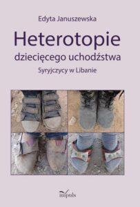 Okładka: Heterotopie dziecięcego uchodźstwa. Syryjczycy w Libanie