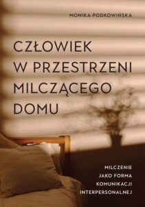 Okładka: Człowiek w przestrzeni milczącego domu. Milczenie jako forma komunikacji interpersonalnej