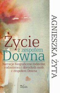 Okładka: Życie z zespołem Downa. Narracje biograficzne rodziców, rodzeństwa i dorosłych osób z zespołem Downa