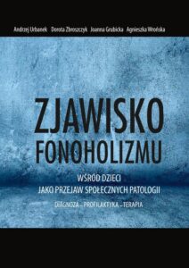 Okładka: Zjawisko fonoholizmu jako przejaw społecznych patologii. DIAGNOZA – PROFILAKTYKA – TERAPIA