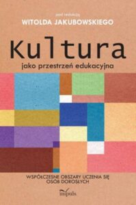 Okładka: Kultura jako przestrzeń edukacyjna. Współczesne obszary uczenia się osób dorosłych