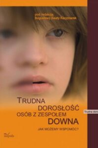 Okładka: Trudna dorosłość osób z zespołem Downa. Jak możemy wspomóc?