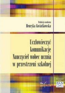 Okładka: Uczłowieczyć komunikację. Nauczyciel wobec ucznia w przestrzeni szkolnej