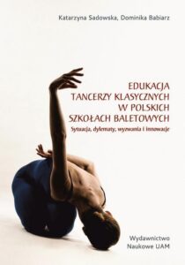 Okładka: Edukacja tancerzy klasycznych w polskich szkołach baletowych. Sytuacja, dylematy, wyzwania i innowacje