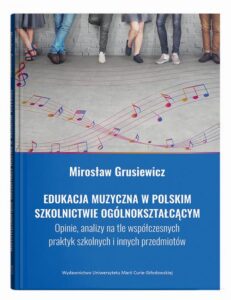 Okładka: Edukacja muzyczna w polskim szkolnictwie ogólnokształcącym. Opinie, analizy na tle współczesnych pra