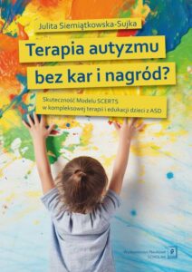 Okładka: Terapia autyzmu bez kar i nagród?. Skuteczność Modelu SCERTS w kompleksowej terapii i edukacji dzieci z ASD