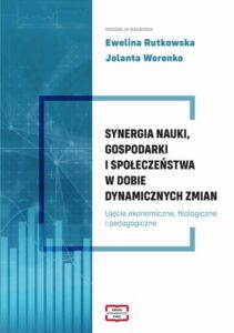 Okładka: SYNERGIA NAUKI, GOSPODARKI I SPOŁECZEŃSTWA W DOBIE DYNAMICZNYCH ZMIAN Ujęcie ekonomiczne, filologiczne i pedagogiczneUjęcie ekonomiczne, filologiczne i pedagogiczne Ujęcie ekonomiczne, filologiczne i pedagogiczne
