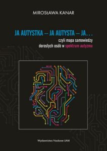 Okładka: Ja autystka - ja autysta - ja.... czyli mapa samowiedzy dorosłych osób w spektrum autyzmu