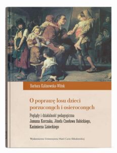 Okładka: O poprawę losu dzieci porzuconych i osieroconych. Poglądy i działalność pedagogiczna Janusza Korczaka, Józefa Czesława Babickiego, Kazimierza Lisieckiego