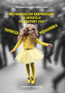 Okładka: Indywidualizm ekspresyjny w opozycji do kultury Ego. Twórcza pedagogika