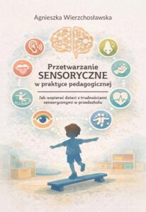 Okładka: Przetwarzanie sensoryczne w praktyce pedagogicznej. Jak wspierać dzieci z trudnościami sensorycznymi w przedszkolu