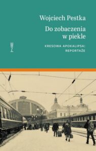 Okładka: Do zobaczenia w piekle. Kresowa apokalipsa: reportaże
