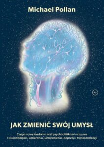 Okładka: Jak zmienić swój umysł?. Czego nowe badania nad psychodelikami uczą nas o świadomości, umieraniu, uzależnieniu, depresji i tr