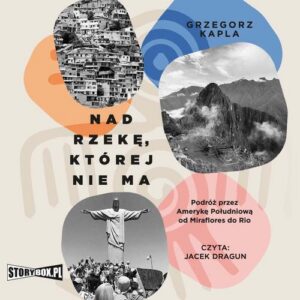 Okładka: Nad rzekę, której nie ma. Podróż przez Amerykę Południową od Miraflores do Rio