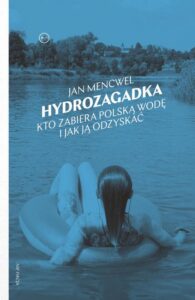 Okładka: Hydrozagadka. Kto zabiera polską wodę i jak ją odzyskać