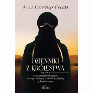 Okładka: Dzienniki z Królestwa. (Auto)etnograficzne zapiski badaczki terenowej w Arabii Saudyjskiej z komentarzami