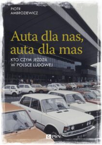 Okładka: Auta dla nas, auta dla mas. Kto czym jeździł w Polsce Ludowej