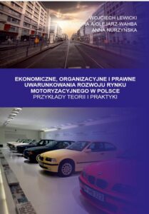 Okładka: Ekonomiczne, Organizacyjne i Prawne Uwarunkowania rozwoju rynku motoryzacyjnego w Polsce. Przykłady teorii i praktyki