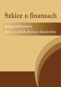 Okładka: Szkice o finansach. Księga jubileuszowa prof. zw. dr hab. Krystyny Znanieckiej