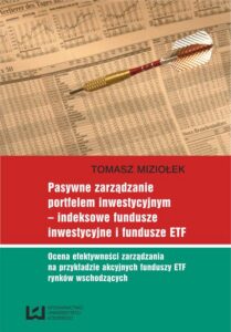 Okładka: Pasywne zarządzanie portfelem inwestycyjnym - indeksowe fundusze inwestycyjne i fundusze ETF. Ocena efektywności zarządzania na przykładzie akcyjnych funduszy ETF rynków wschodzących