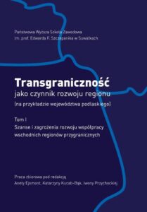 Okładka: Transgraniczność jako czynnik rozwoju regionu (na przykładzie województwa podlaskiego). T.1. Szanse i zagrożenia rozwoju współpracy wschodnich regionów przygranicznych