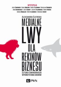 Okładka: Medialne lwy dla rekinów biznesu. Sztuka świadomego wykorzystania mediów.