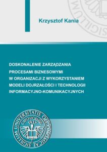 Okładka: Doskonalenie zarządzania procesami biznesowymi w organizacji z wykorzystaniem modeli dojrzałości i technologii informacyjno-komunikacyjnych