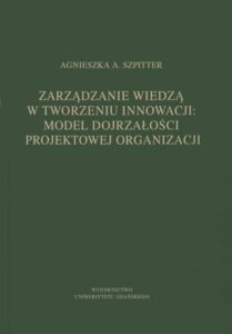 Okładka: Zarządzanie wiedzą w tworzeniu innowacji: model dojrzałości projektowej organizacji