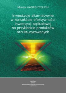 Okładka: Inwestycje alternatywne w kontekście efektywności inwestycji kapitałowej na przykładzie produktów strukturyzowanych