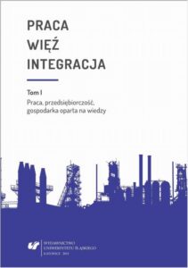 Okładka: Praca - więź - integracja. Wyzwania w życiu jednostki i społeczeństwa. T. 1: Praca, przedsiębiorczość, gospodarka oparta na wiedzy. Monografia poświęcona pamięci prof. zw. dr. hab. Władysława Jachera
