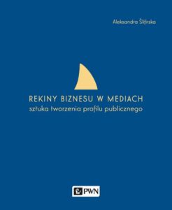 Okładka: Rekiny biznesu w mediach. Sztuka tworzenia profilu publicznego