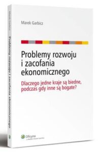 Okładka: Problemy rozwoju i zacofania ekonomicznego. Dlaczego jedne kraje są biedne, podczas gdy inne są bogate?