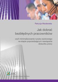 Okładka: Jak dobrać bezbłędnych pracowników czyli minimalizowanie ryzyka osobowego na etapie poprzedzającym nawiązanie stosunku pracy