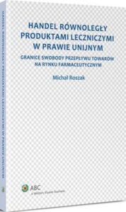 Okładka: Handel równoległy produktami leczniczymi w prawie unijnym. Granice swobody przepływu towarów na rynku farmaceutycznym