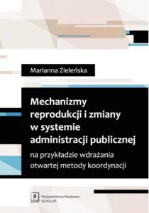 Okładka: Mechanizmy reprodukcji i zmiany w systemie administracji publicznej na przykładzie wdrażania otwartej metody koordynacji. na przykładzie wdrażania otwartej metody koordynacji