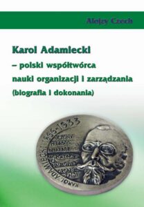 Okładka: Karol Adamiecki – polski współtwórca nauki organizacji i zarządzania (biografia i dokonania)