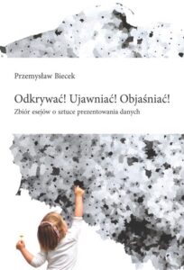 Okładka: Odkrywać! Ujawniać! Objaśniać!. Zbiór esejów o sztuce prezentowania danych