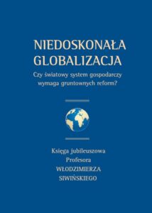 Okładka: Niedoskonała globalizacja. Czy światowy system gospodarczy wymaga gruntownych reform? Księga jubileuszowa Profesora Włodzimierza Siwińskiego